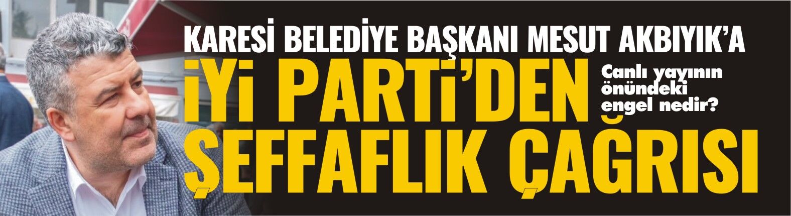 Karesi Belediye Başkanı Mesut Akbıyık'a İYİ Parti'den şeffaflık çağrısı!