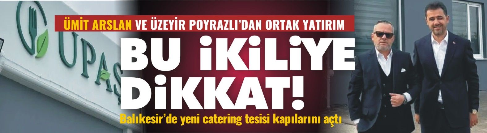 Balıkesirspor'un Eski Başkanı Ümit Arslan ve Üzeyir Poyrazlı'dan Yeni Yatırım! UPAŞ Catering Hizmete Başladı