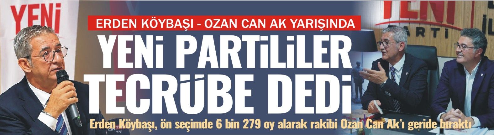 ERDEN KÖYBAŞI – OZAN CAN AK’IN YARIŞINDA SONUÇ… YENİ PARTİLİLER TECRÜBE DEDİ