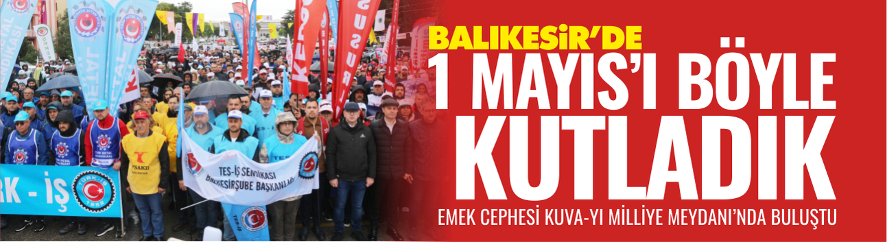 Balıkesir'de 1 Mayıs Kutlamaları: Emekçiler Kuva-yı Milliye Meydanı'nda Buluştu