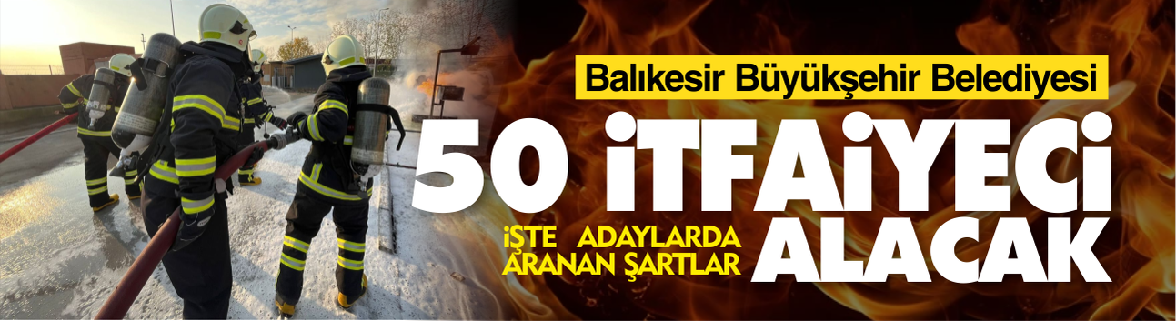 Balıkesir Büyükşehir Belediyesi 50 İtfaiye Eri Alacak: Başvurular Başladı