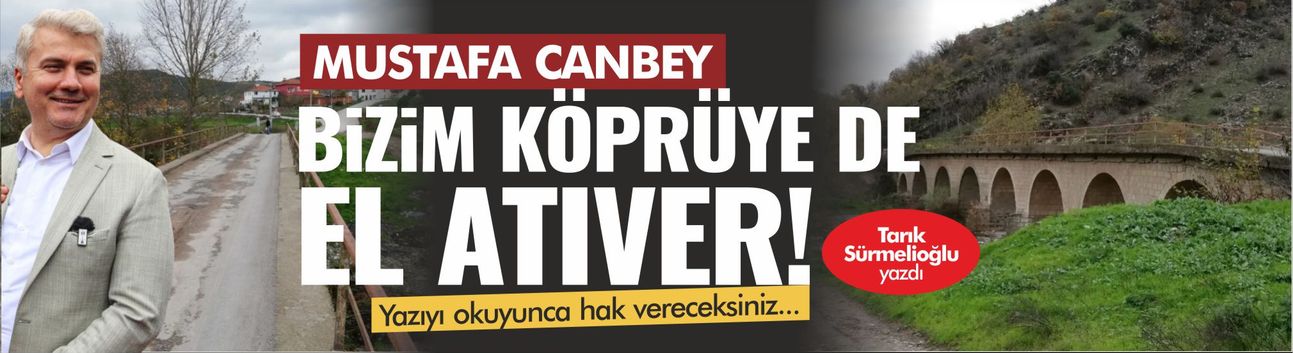 Mustafa Canbey Bizim Köprüye de El Atar mı?