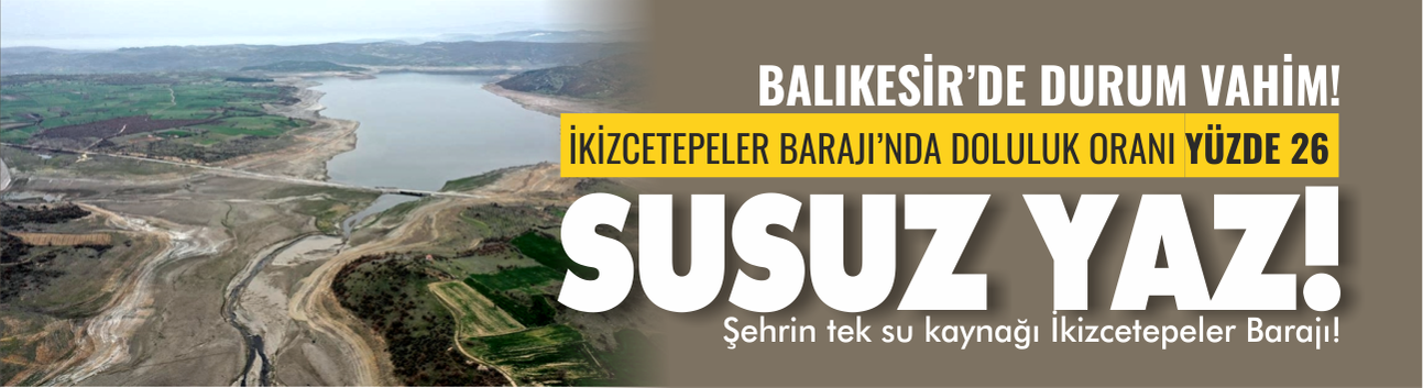 Barajda Doluluk Yüzde 26 seviyesinde! Balıkesir Yaz Dönemini Susuz Geçirecek