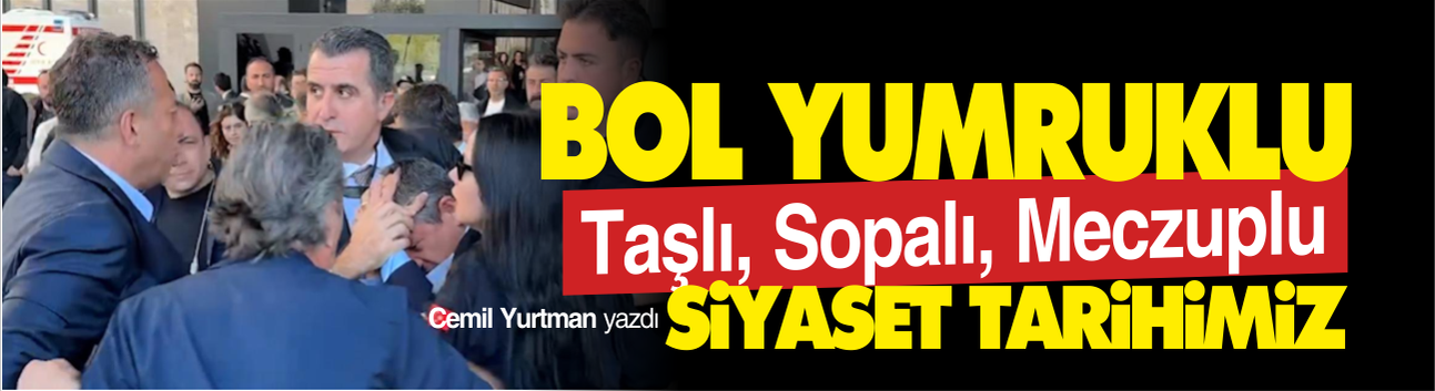 Siyaset Tarihimiz Bol Yumruklu, Meczuplu, Taşlı Sopalıdır!