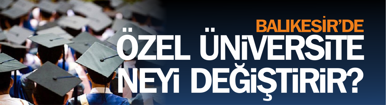 Özel Üniversite neyi değiştirir?