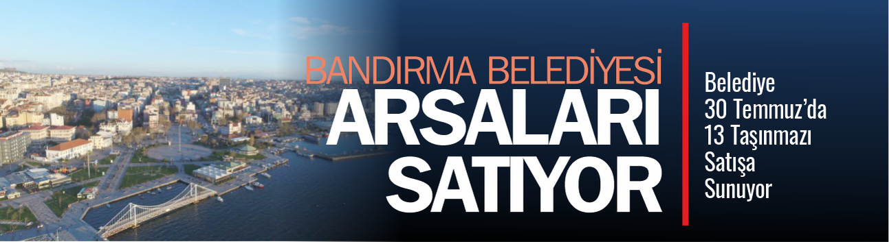Bandırma Belediyesi’nden Satılık ve Kiralık Taşınmazlar: 30 Temmuz’da İhaleye Çıkıyor