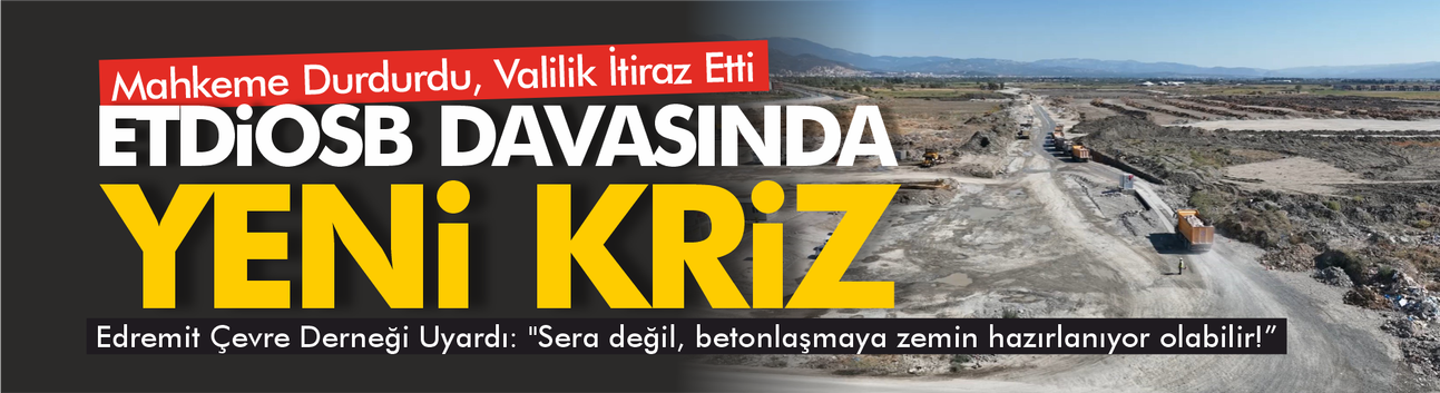 ETDİOSB Davasında Yeni Kriz: Mahkeme Durdurdu, Valilik İtiraz Etti