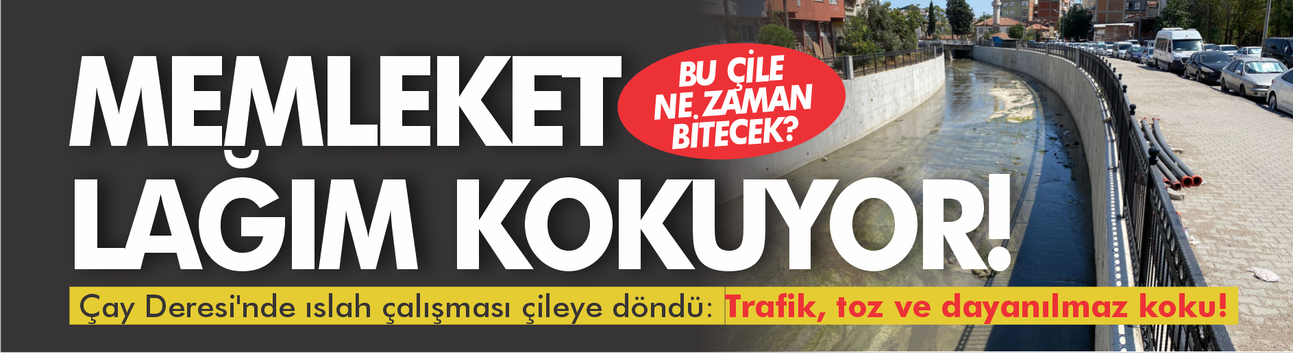 Çay Deresi'nde ıslah çalışması çileye döndü: Trafik, toz ve dayanılmaz koku!