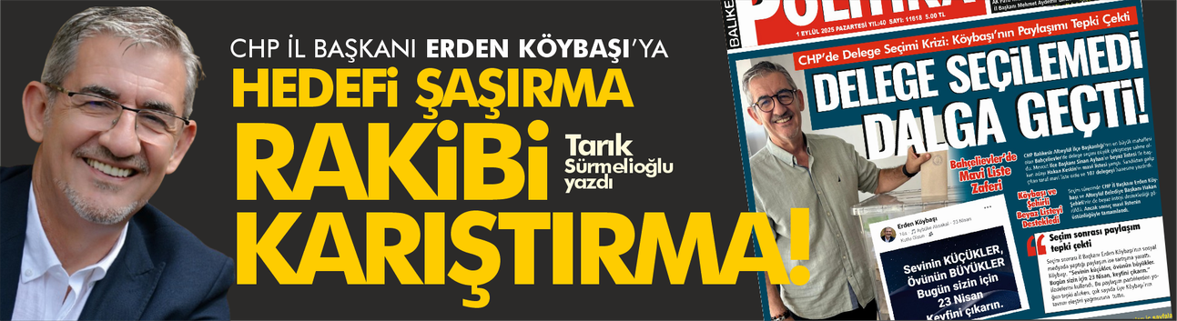 Erden Köybaşı'ya: Hedefi şaşırma, rakibi karıştırma!