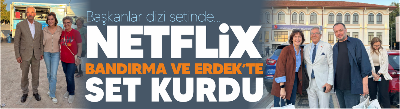 Netflix Bandırma ve Erdek'te set kurdu: Yeni dizi heyecanı!