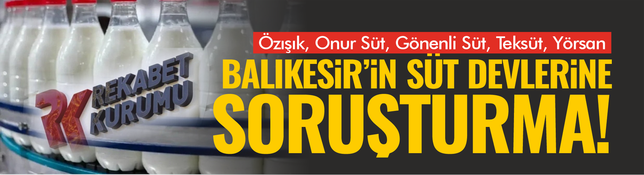 Balıkesirli Süt Devlerine Rekabet Kurulu Soruşturması