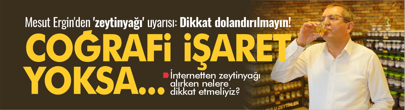 Mesut Ergin'den 'zeytinyağı' uyarısı: Dikkat dolandırılmayın!