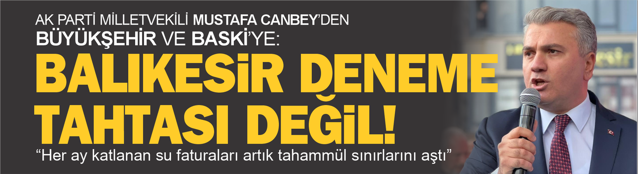 AK Parti Milletvekili Mustafa Canbey'den Büyükşehir'e: Balıkesir deneme tahtası değil!