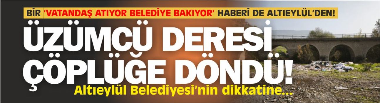 Üzümcü Deresi çöplüğe döndü! Altıeylül'de kirlilik alarmı...