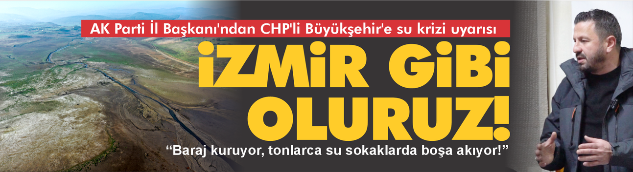 AK Parti İl Başkanı'ndan CHP'li Büyükşehir'e su krizi uyarısı