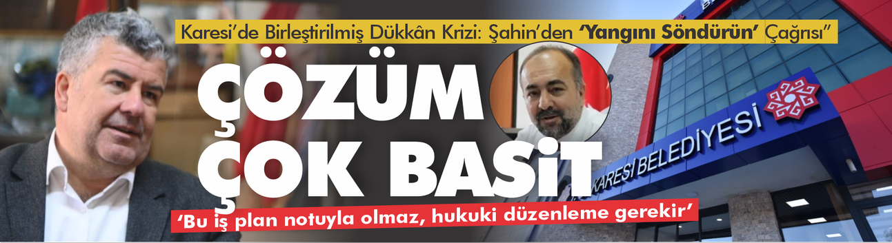 AK Partili Şahin’den Karesi’deki Birleştirilmiş Dükkânlar Krizine Çözüm Çağrısı