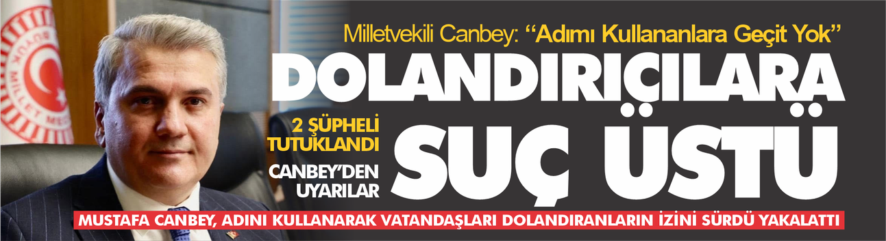 Milletvekili Mustafa Canbey'in adını kullanarak vatandaşları dolandırdılar!