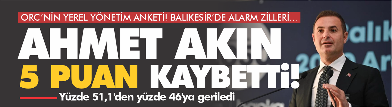 ORC Anketi Balıkesir’de Alarm Zillerini Çaldı! Ahmet Akın 5 puan geriledi