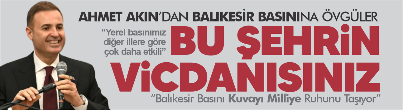 Başkan Akın’dan Balıkesir Basınına Övgü: “Bu Şehrin Vicdanısınız”