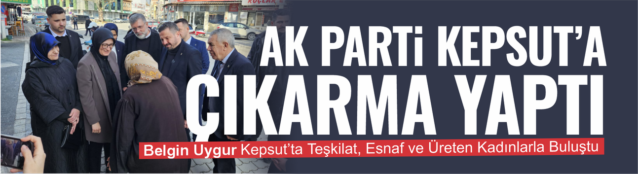 AK Parti Kepsut'a çıkarma yaptı