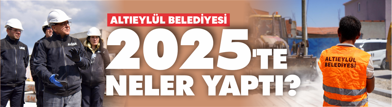 Altıeylül Belediyesi 2025'te neler yaptı? İşte o çalışmalar