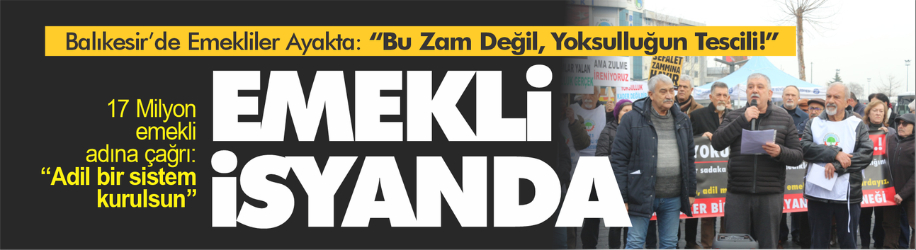 Balıkesir’de Emekliler Ayakta: “Bu Zam Değil, Yoksulluğun Tescili!”