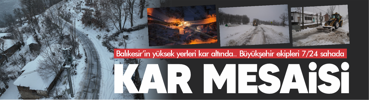 Balıkesir'de karla mücadele seferberliği.. Ekipler 7/24 sahada