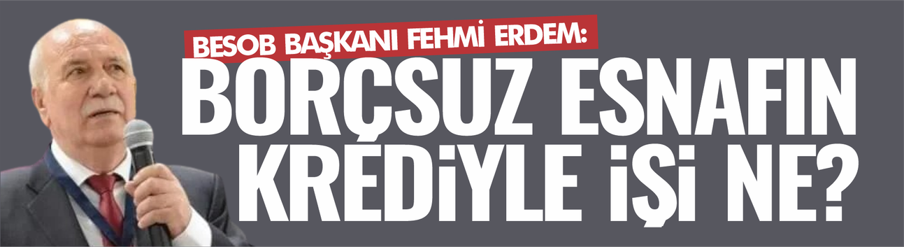 Fehmi Erdem: “Borçsuz Esnaf Olsaydı Krediye İhtiyaç Duymazdı”