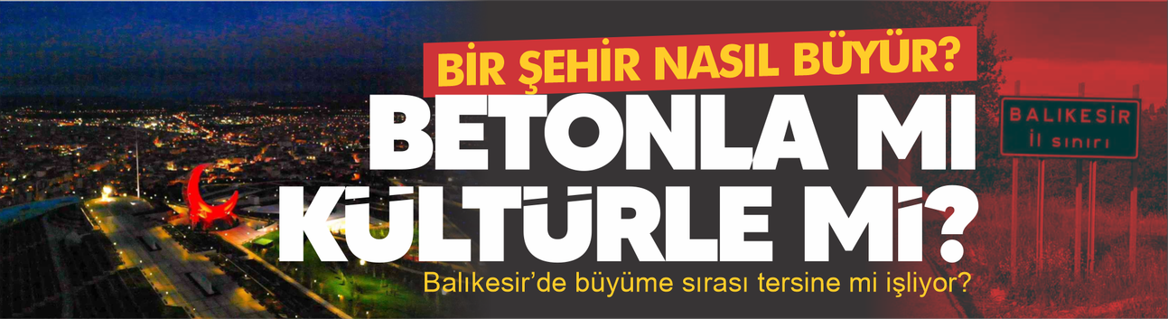 Bir şehir nasıl büyür? Betonla mı, kültürle mi?