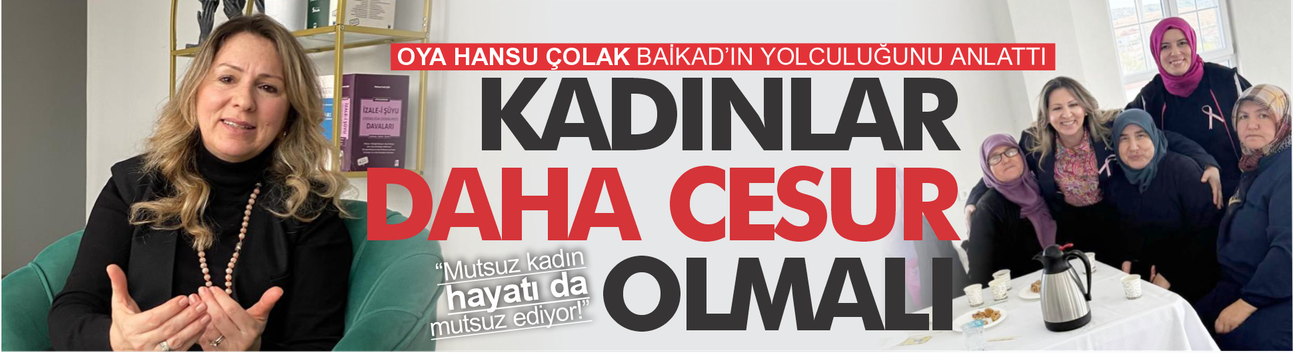 Oya Hansu Çolak BAİKAD'ın yolculuğunu anlattı: Kadınlar daha cesur olmalı