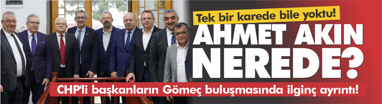 CHP'li başkanların Gömeç buluşmasında ilginç ayrıntı! Ahmet Akın o karelerde neden yok?