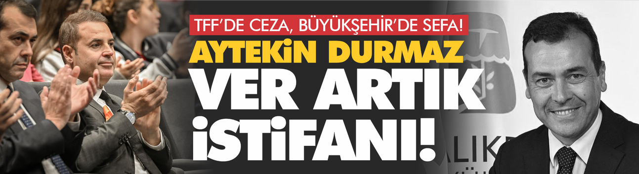 TFF'de ceza Büyükşehir'de sefa! Aytekin Durmaz ne zaman istifa edecek?