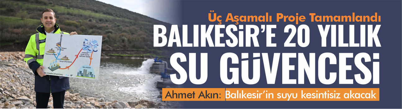 Balıkesir’e 20 Yıllık Su Güvencesi: Üç Aşamalı Dev Proje Tamamlandı