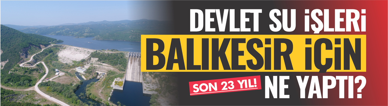 DSİ Genel Müdürü açıkladı: 23 yılda Balıkesir'e 217 tesis kazandırıldı