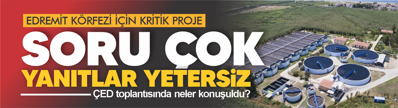 Edremit Körfezi için kritik proje... Soru çok, yanıtlar yetersiz!