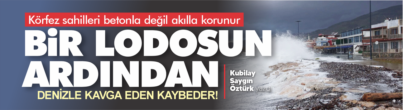 Bir Lodosun Ardından: Körfez Sahilleri Betonla Değil Akılla Korunur