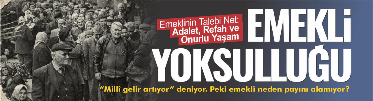 Türkiye’de Emekli Yoksulluğu: Yanlış Tercihlerin Ağır Faturası