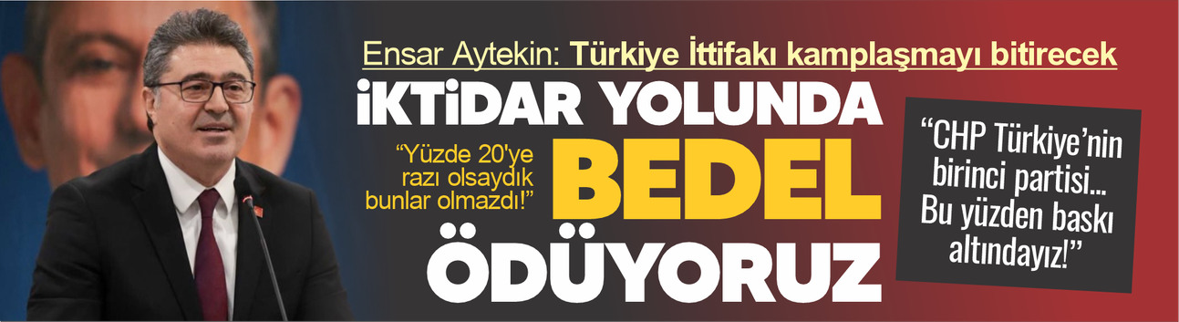 Ensar Aytekin: CHP iktidara koşuyor, bu yüzden bedel ödüyoruz!