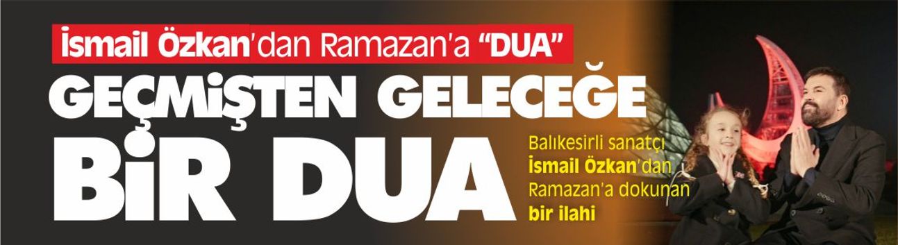 İsmail Özkan’dan Ramazan’a Manevi Dokunuş: “DUA” Dinleyiciyle Buluştu