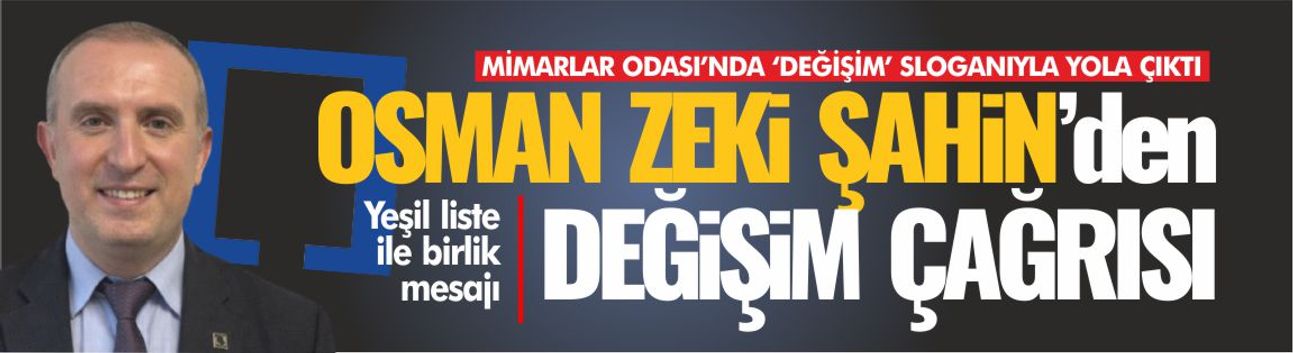 Mimarlar Odası'nda 'değişim' vurgusu... Osman Zeki Şahin iddialı!