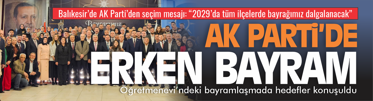 Balıkesir’de AK Parti’den Seçim Mesajı: “2029’da Tüm İlçelerde Bayrağımız Dalgalanacak”