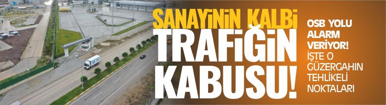 Sanayinin kalbi, trafiğin kabusu!