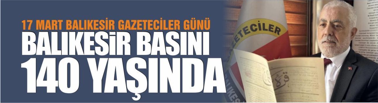Balıkesir Basını 140 Yaşında: 17 Mart “Balıkesir Gazeteciler Günü” Olarak Kutlanıyor