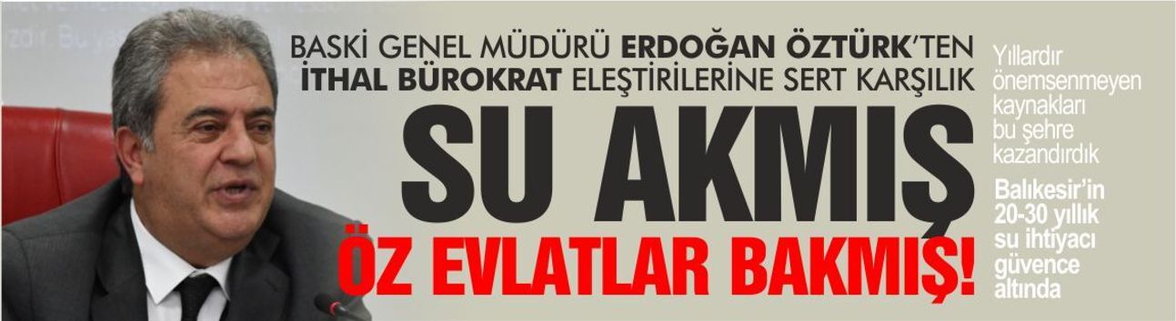 İthal bürokrat eleştirilerine böyle karşılık verdi: Su akmış öz evlatlar bakmış!
