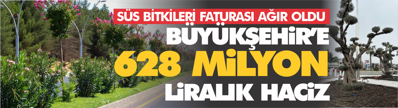 Süs bitkilerinin faturası ağır oldu... Büyükşehir'e 628 milyonluk haciz!