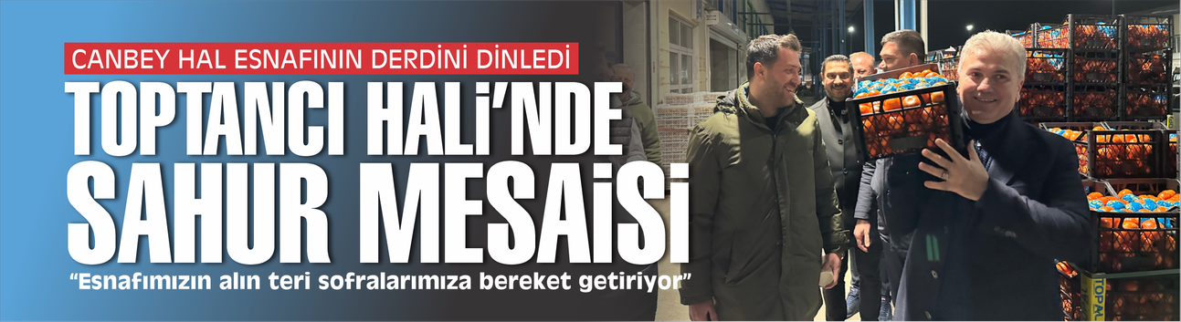 Toptancı Hali'nde sahur mesaisi... Canbey Hal esnafının derdini dinledi