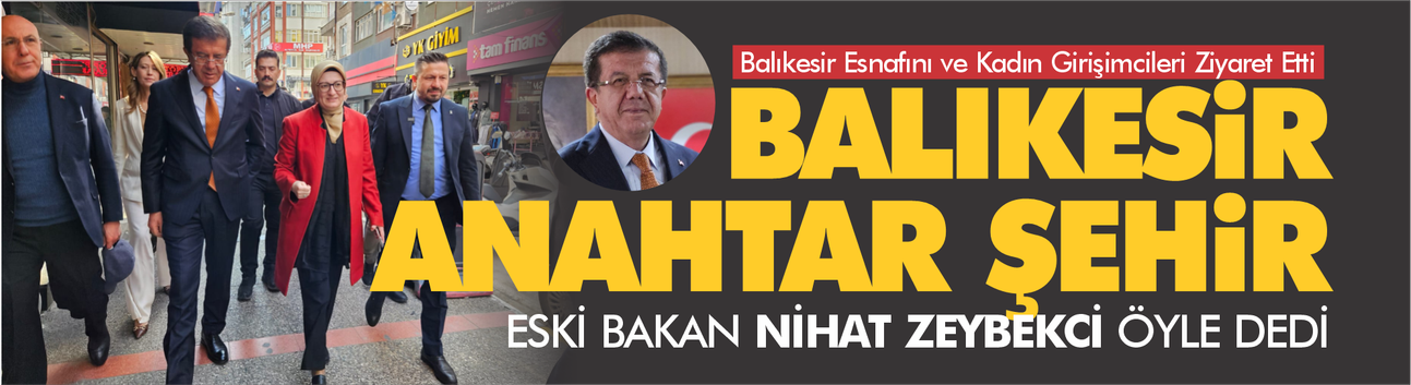 Eski Bakan Nihat Zeybekçi öyle dedi: Balıkesir stratejik bir anahtar şehir