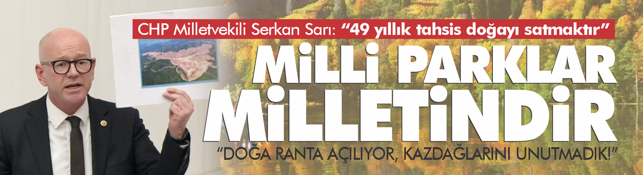 TBMM’de Kaz Dağları ve Milli Parklar Tartışması: Serkan Sarı’dan İktidara Sert Eleştiriler