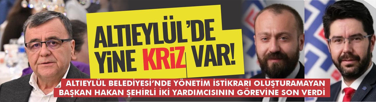 Altıeylül Belediyesi'nde neler oluyor? Başkan yardımcıları neden görevden alındı? Hakan Şehirli'nin yeni planı ne?