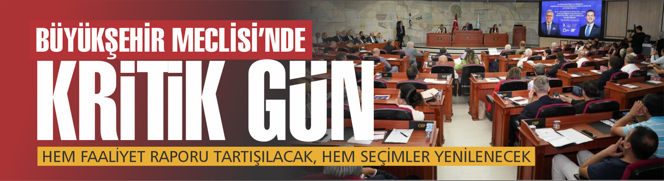 BÜYÜKŞEHİR MECLİSİ’NDE KRİTİK GÜN! HEM FAALİYET RAPORU TARTIŞILACAK, HEM SEÇİMLER YENİLENECEK